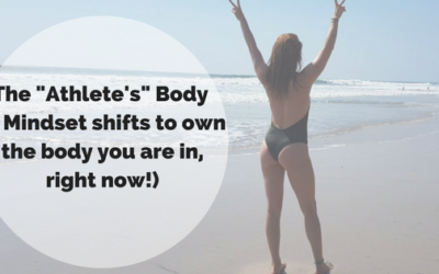 The Athlete’s Body (3 mindset shifts to own the body you are in right now)